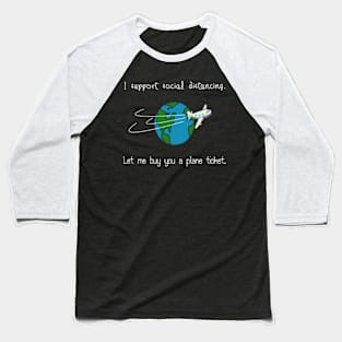 I support social distancing.  Let me buy you a plane ticket. Baseball T-Shirt